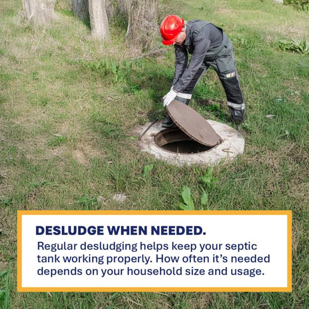 Man in overalls and red hard hat opening a septic tank lid with words desliudge when needed. Regular desludging heps keep your septic tank working properly. How often it's needed depends on your household size and usage. 